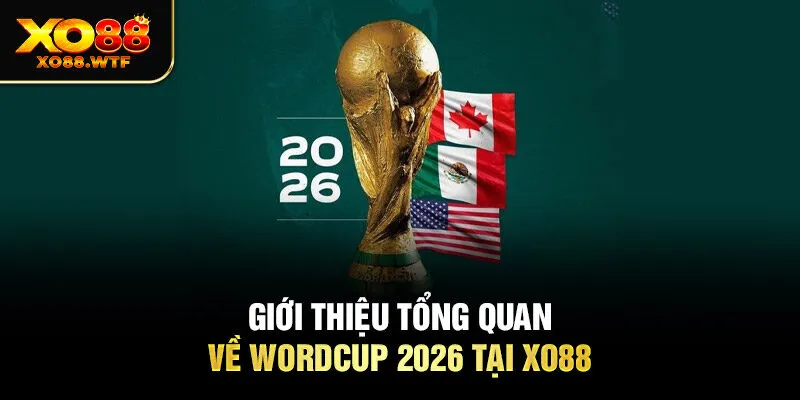 Giới thiệu tổng quan về Wordcup 2026 tại Xo88