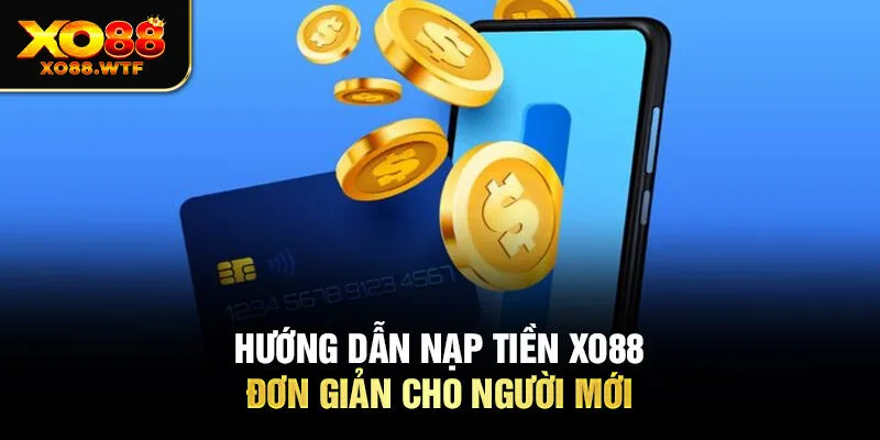 Hướng dẫn Nạp tiền XO88 đơn giản cho người mới