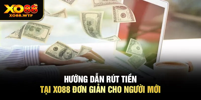Hướng dẫn rút tiền tại XO88 đơn giản cho người mới