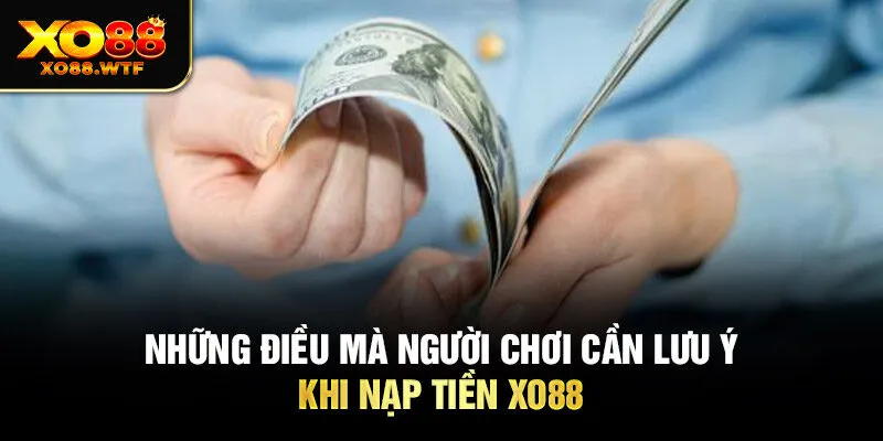 Những điều mà người chơi cần lưu ý khi nạp tiền XO88