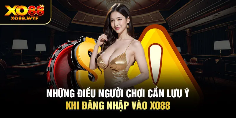 Những điều người chơi cần lưu ý khi đăng nhập vào XO88