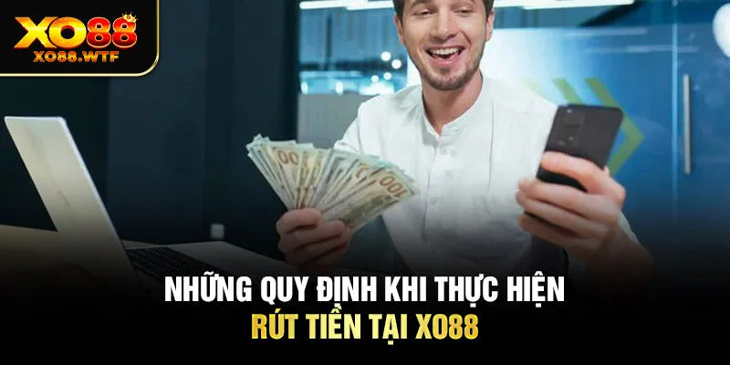 Những quy định khi thực hiện rút tiền tại XO88