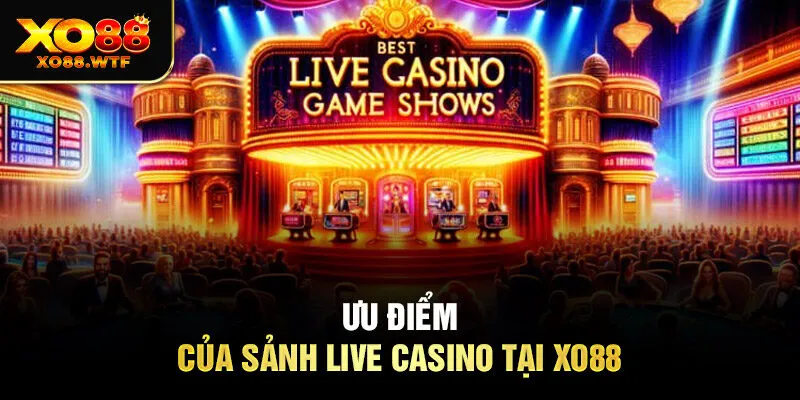 Ưu điểm của sảnh live casino tại XO88